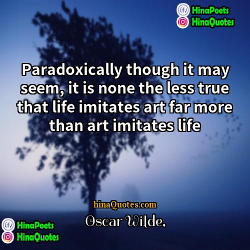 Oscar Wilde Quotes | Paradoxically though it may seem, it is